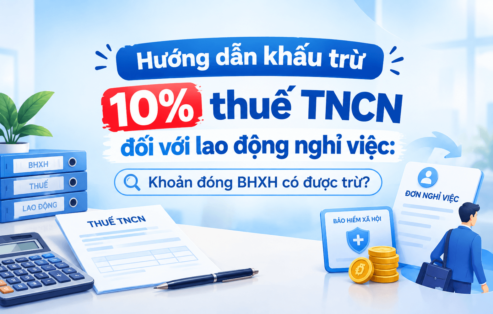 Hướng dẫn khấu trừ 10% thuế TNCN đối với lao động nghỉ việc: Khoản đóng BHXH có được trừ?