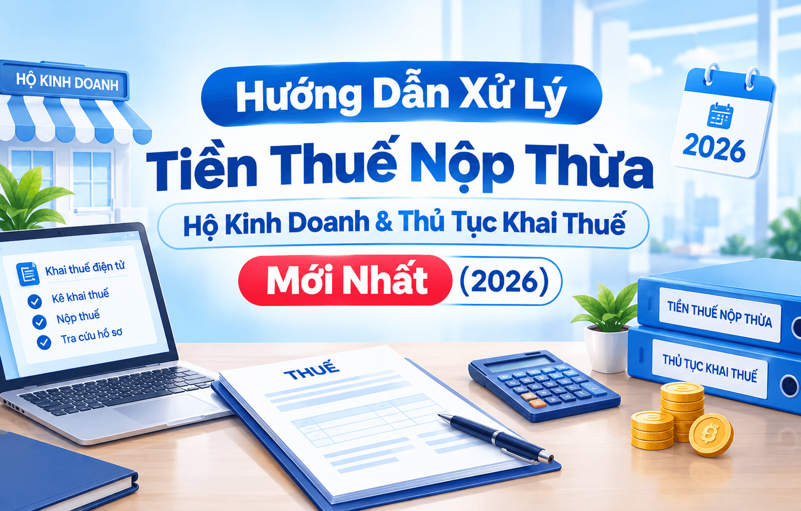 Hướng Dẫn Xử Lý Tiền Thuế Nộp Thừa Hộ Kinh Doanh & Thủ Tục Khai Thuế Mới Nhất (2026)