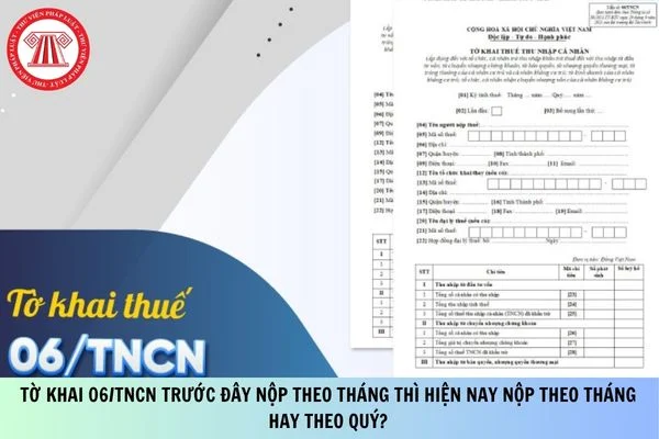 Tờ khai 06/TNCN trước đây nộp theo tháng thì hiện nay nộp theo tháng hay theo quý? (Hình từ Internet)